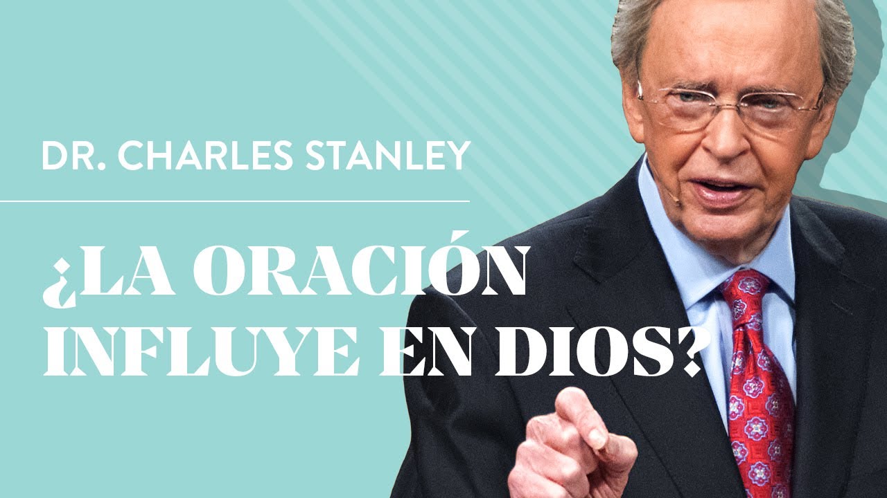 ¿La oración influye en Dios? – Dr. Charles Stanley
