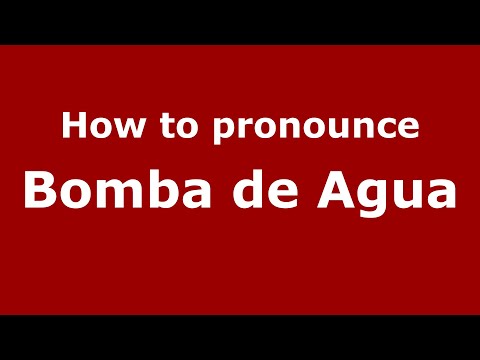 How to pronounce Bomba De Agua