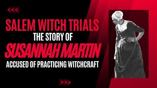 The Life Story of Susannah Martin - 1692 Salem Witch Trials Victim
