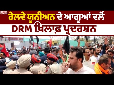 ਰੇਲਵੇ ਯੂਨੀਅਨ ਦੇ ਆਗੂਆਂ ਵਲੋਂ DRM ਖ਼ਿਲਾਫ਼ ਪ੍ਰਦਰਸ਼ਨ