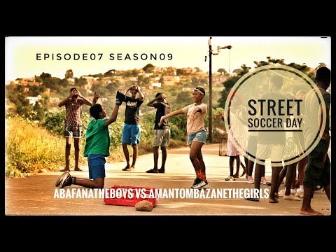 AbafanaTheBoys vs AmantombazaneTheGirls//Episode07-Season09//STREET SOCCER DAY
