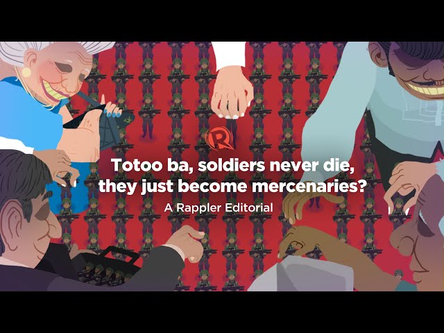 [VIDEO EDITORIAL] Totoo ba, soldiers never die, they just become mercenaries?