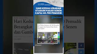 Hari Kedua Lebaran, 40.700 Pemudik Berangkat dari Stasiun Pasar Senen dan Gambir