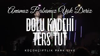 Dolu Kadehi Ters Tut - Anamız Babamız Yok Deriz  (Live @KüçükÇiftlik Park)