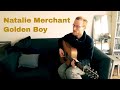 GOLDEN BOY | Natalie Merchant acoustic cover (singer songwriter indie folk)