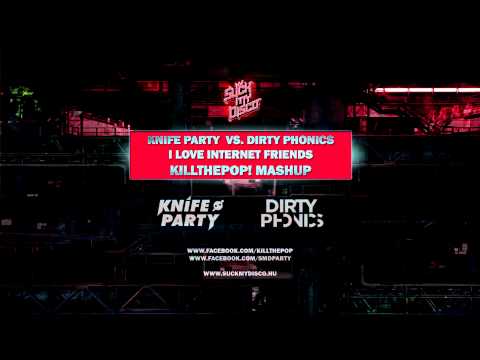 Knife Party vs. Dirty Phonics - I Love Internet Friends (KILLTHEPOP! 2013 Mashup)