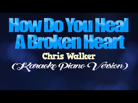 HOW DO YOU HEAL A BROKEN HEART - Chris Walker (KARAOKE PIANO VERSION)