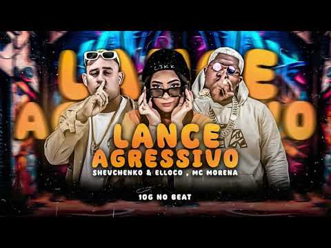 Shevchenko e Elloco, MC Morena - Lance Agressivo (10G no Beat)