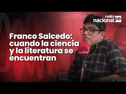Franco Salcedo: cuando la ciencia y la literatura se encuentran