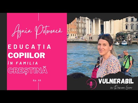 Educația copiilor în familia creștină :: AGNIA POTOROACĂ [Ep 53] | #VULNERABIL #podcast