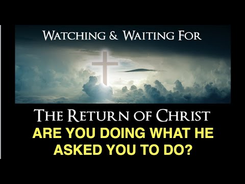 WCC-07 WATCHING & WAITING FOR CHRIST'S RETURN--ARE YOU DOING WHAT HE ASKED YOU TO DO?