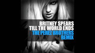 Video thumbnail of "Britney Spears - Till The World Ends (The Perez Brothers Remix)"