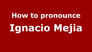 How to pronounce Ignacio Mejia
