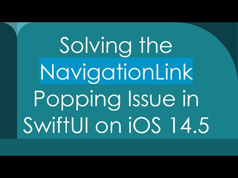 Solving the NavigationLink Popping Issue in SwiftUI on iOS 14.5