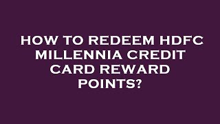 How to redeem hdfc millennia credit card reward points?