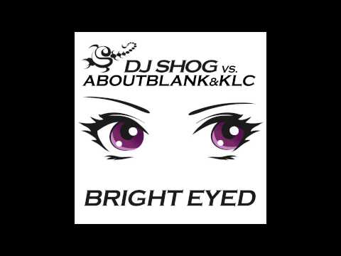 DJ SHOG vs. Aboutblank&KLC - Bright Eyed (Original vs. DDei&Estate Remix)