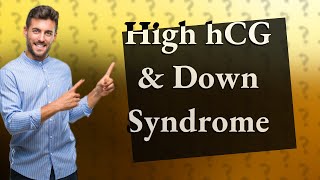 Does high hCG mean Down syndrome?