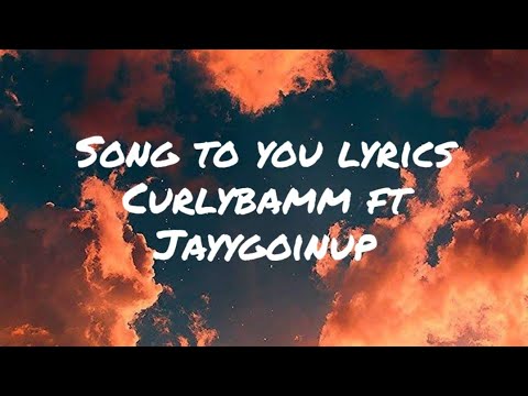 Song to you lyrics - Curlybamm ft Jayygoinup
