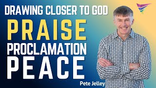 Drawing closer to God - Praise, Proclamation, Peace | Peter Jelley