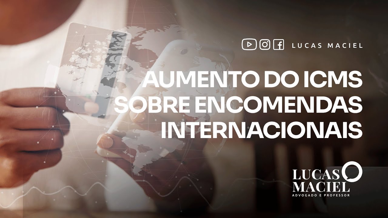 Aumento do ICMS Sobre Encomendas Internacionais • Lucas Maciel - Advogado e Professor
