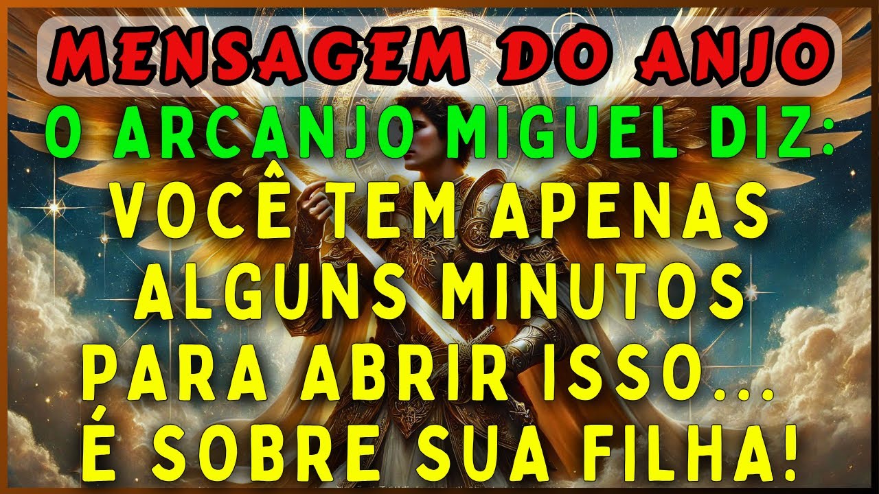 🔴O ARCANJO MIGUEL DIZ: VOCÊ TEM APENAS ALGUNS MINUTOS PARA ABRIR ISSO... É SOBRE SUA FILHA!