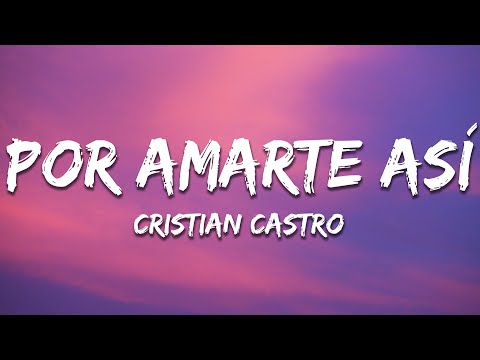 Cristian Castro - Por Amarte Así (Letra/Lyrics)