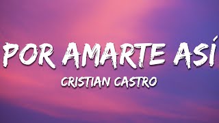 Cristian Castro - Por Amarte Así (Letra/Lyrics)