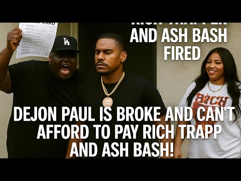 DEJON PAUL FIRES RICH TRAPPER AND ASH BASH AFTER THE EXPOSE HIM FOR NOT PAYING HIS EMPLOYEES 
