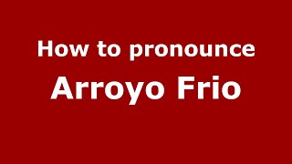 How to pronounce Arroyo Frio
