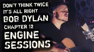 Don&#39;t Think Twice It&#39;s All Right (Bob Dylan) - ENGINE SESSIONS S1#12