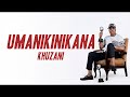 Khuzani - Umanikinikana (Lyrics)