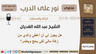 هل يجوز لي أن أعطي والدي من زكاة مالي كي يحج ويعتمر؟ الشيخ عبد الله الغديان image