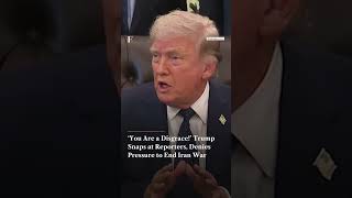 ‘You Are a Disgrace!’ Trump Snaps at Reporters, Denies Pressure to End Iran War
