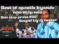 BEST OF APOSTLE KYANDE NON STOP GOSPEL MIX BY DJ NESTER Be Blessed Non Stop Press GOD Barikiwa