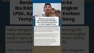 Rentetan Ancaman ke Ibu NS Dibongkar LPSK, Ayah NS Anwar Satibi Ternyata Anggota Geng