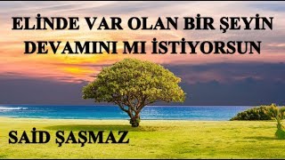 Said Şaşmaz - Elinde Var Olan Bir Şeyin Devamını mı İstiyorsun