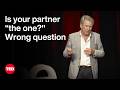 Is Your Partner “The One?” Wrong Question | George Blair-West | TED