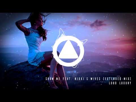 Loud Luxury - Show Me feat. Nikki's Wives (Extended Mix)