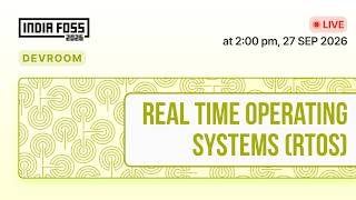  IndiaFOSS 2026 | Real Time Operating Systems (RTOS) devroom 