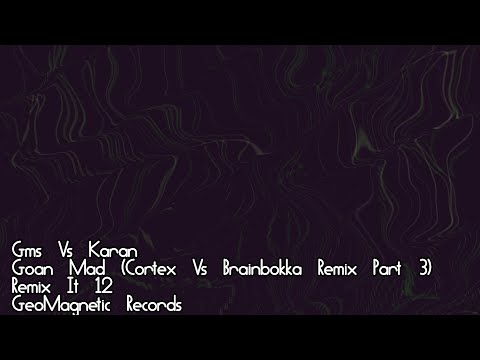 Gms Vs Karan, Goan Mad (Cortex Vs Brainbokka Remix Part 3), Remix It #12, GeoMagnetic Records
