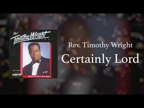 Rev. Timothy Wright - Certainly Lord