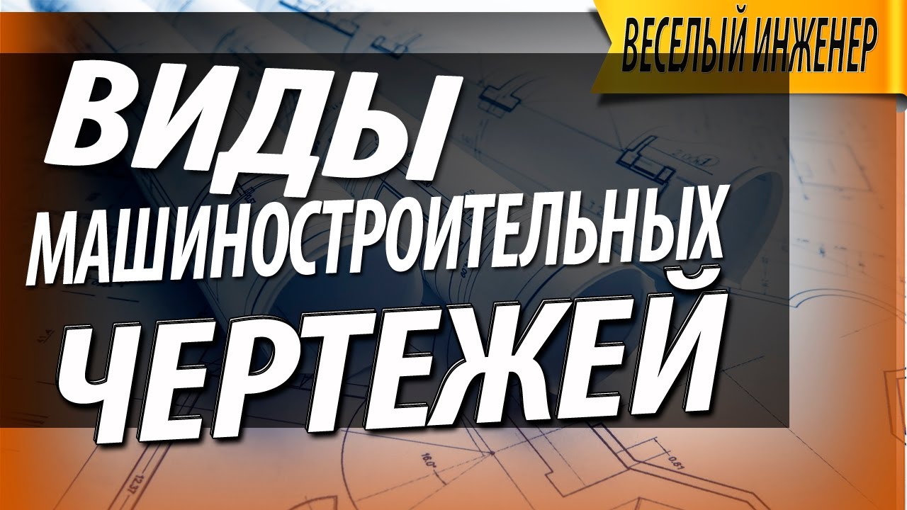 Какие бывают чертежи. Виды чертежей в машиностроении