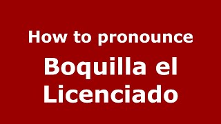 How to pronounce Boquilla El Licenciado