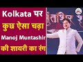 Manoj Muntashir Shayari के रंग में रंग गए Kolkata वाले Manoj Munta