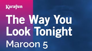 The Way You Look Tonight - Maroon 5 | Karaoke Version | KaraFun