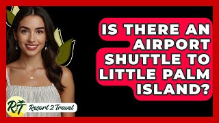 Is There An Airport Shuttle To Little Palm Island? - Resort 2 Travel