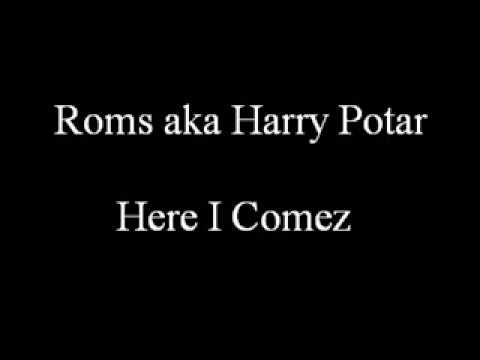 Roms aka Harry Potar - Here I Comez