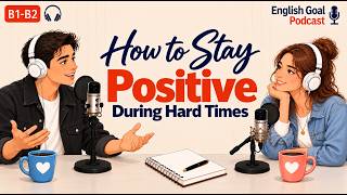 How to Stay Positive During Hard Times | English Learning Podcast for Easy Daily Life Conversation