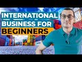 BASICS OF INTERNATIONAL TRADE AND BUSINESS FOR BEGINNERS (Must Known Subjects)