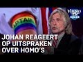 Johan reageert op uitspraken over homo's | VERONICA INSIDE